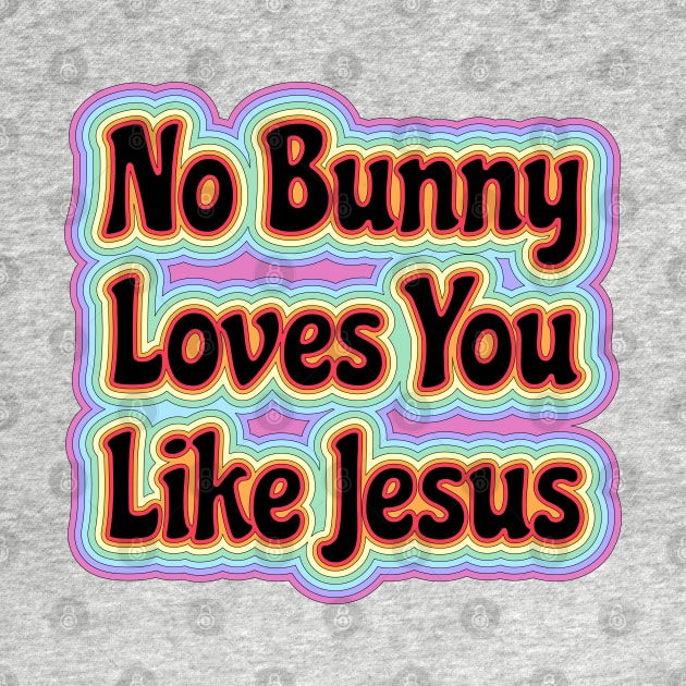 No Bunny Loves You Like Jesus Easter is About Jesus He Has Risen | Easter Resurrection by wigobun